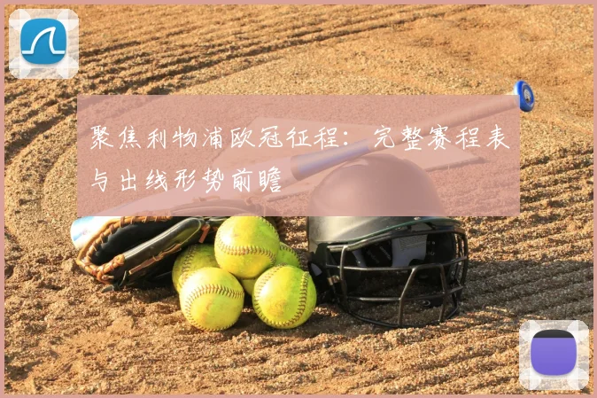 聚焦利物浦欧冠征程：完整赛程表与出线形势前瞻