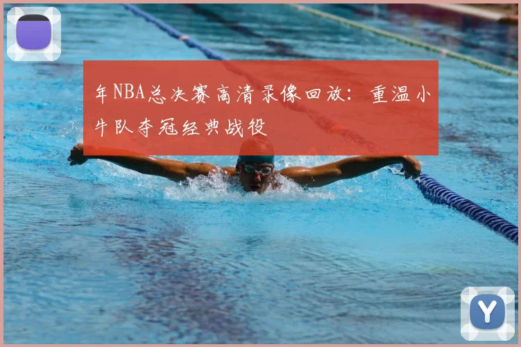 年NBA总决赛高清录像回放：重温小牛队夺冠经典战役