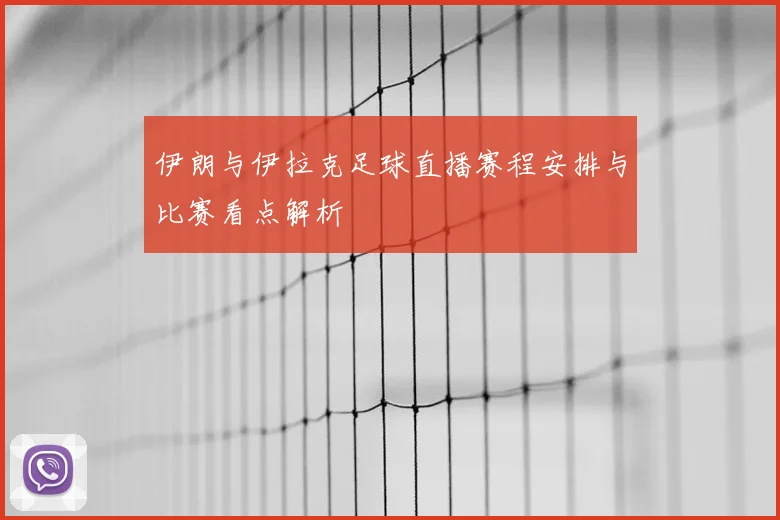 伊朗与伊拉克足球直播赛程安排与比赛看点解析