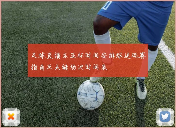 足球直播东亚杯时间安排球迷观赛指南及关键场次时间表